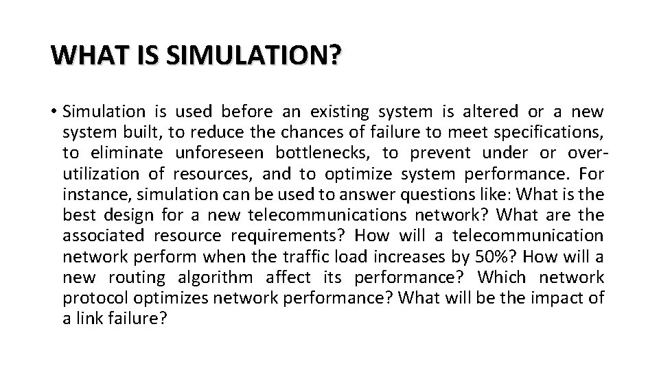 WHAT IS SIMULATION? • Simulation is used before an existing system is altered or