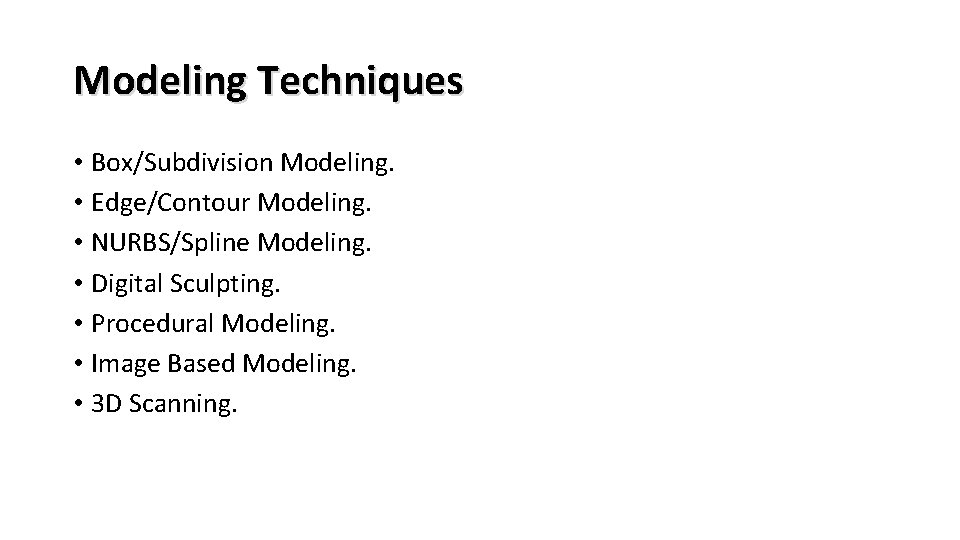 Modeling Techniques • Box/Subdivision Modeling. • Edge/Contour Modeling. • NURBS/Spline Modeling. • Digital Sculpting.