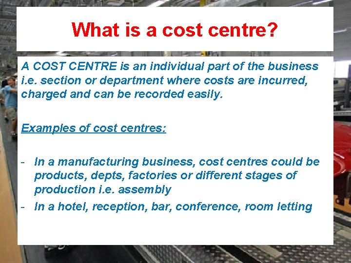 What is a cost centre? A COST CENTRE is an individual part of the