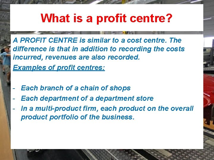 What is a profit centre? A PROFIT CENTRE is similar to a cost centre.