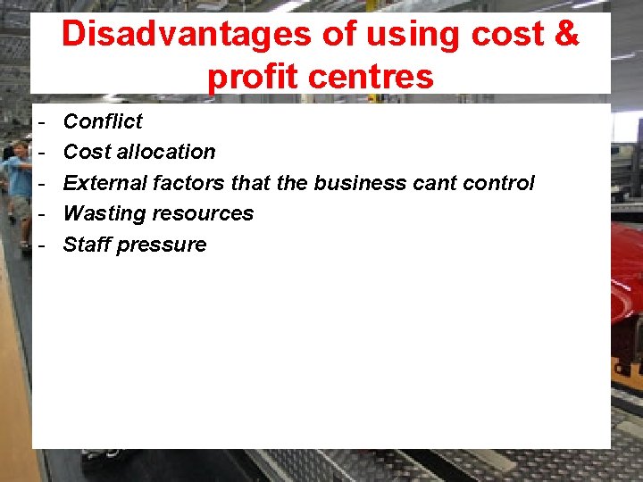 Disadvantages of using cost & profit centres - Conflict Cost allocation External factors that