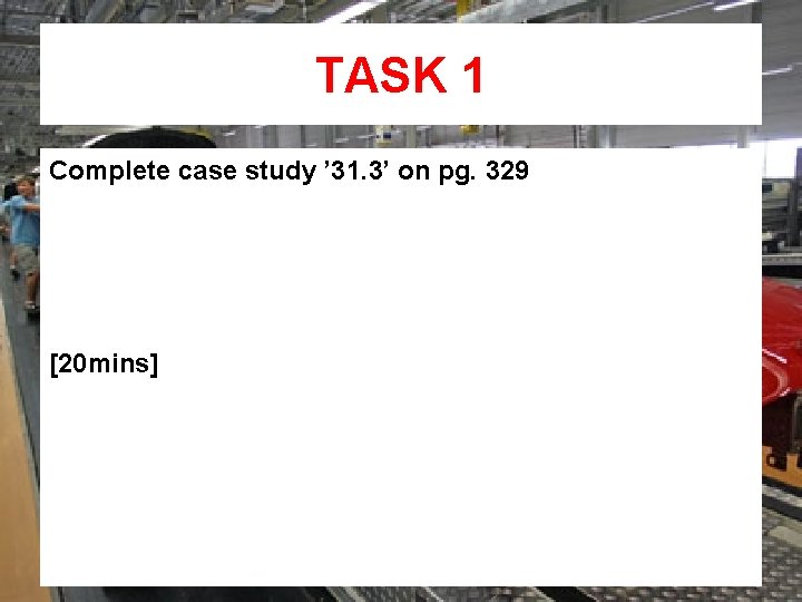 TASK 1 Complete case study ’ 31. 3’ on pg. 329 [20 mins] 