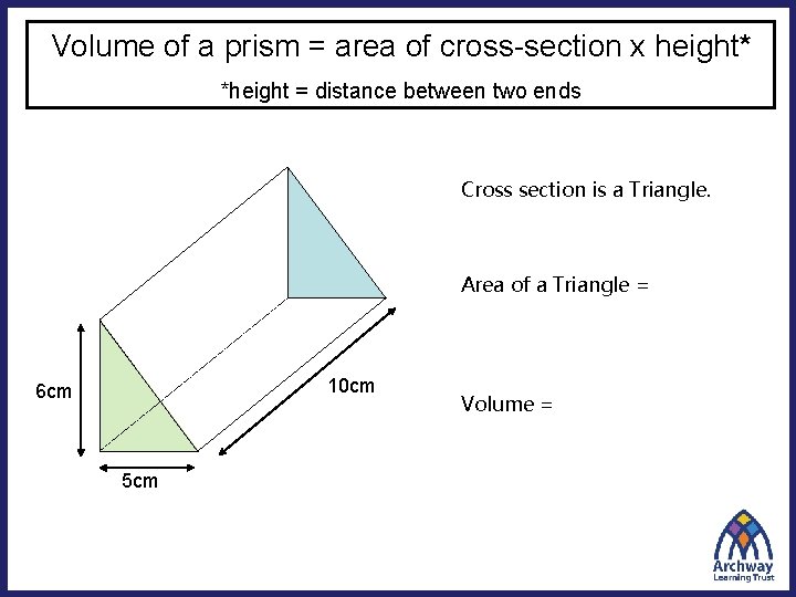 Volume of a prism = area of cross-section x height* *height = distance between