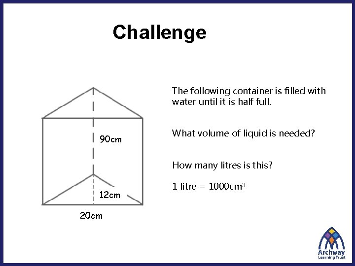 Challenge The following container is filled with water until it is half full. 90