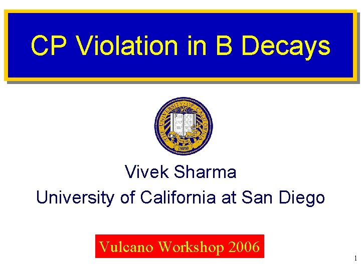 CP Violation in B Decays Vivek Sharma University of California at San Diego Vulcano