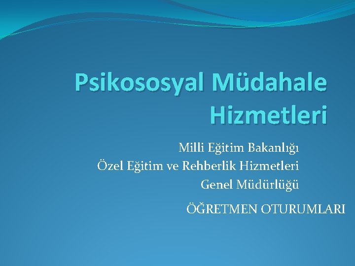 Psikososyal Müdahale Hizmetleri Milli Eğitim Bakanlığı Özel Eğitim ve Rehberlik Hizmetleri Genel Müdürlüğü ÖĞRETMEN