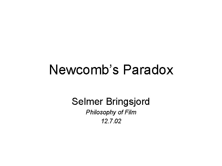 Newcomb’s Paradox Selmer Bringsjord Philosophy of Film 12. 7. 02 