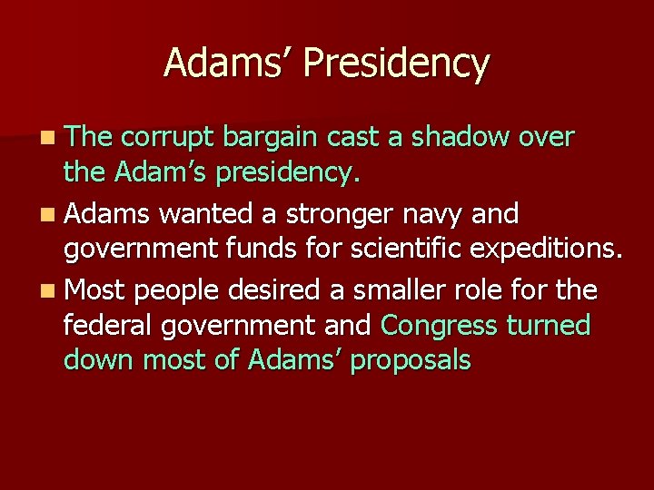 Adams’ Presidency n The corrupt bargain cast a shadow over the Adam’s presidency. n