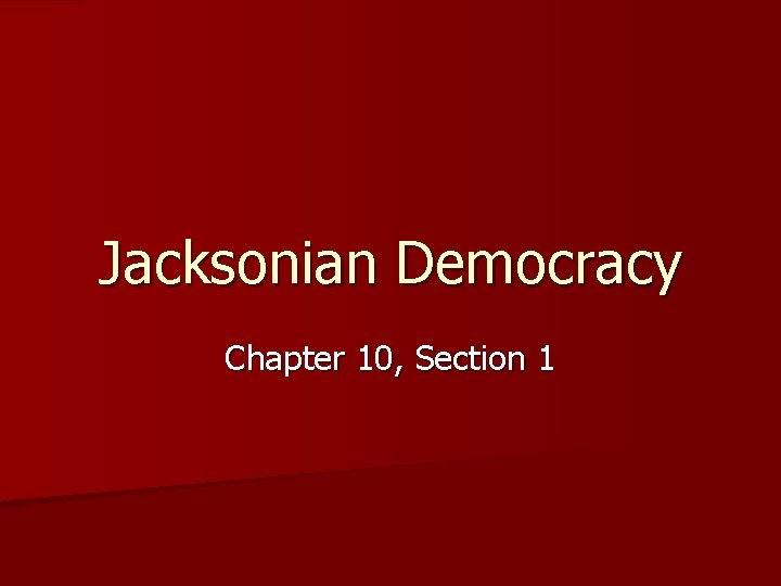 Jacksonian Democracy Chapter 10, Section 1 