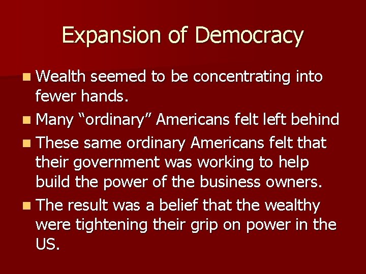 Expansion of Democracy n Wealth seemed to be concentrating into fewer hands. n Many