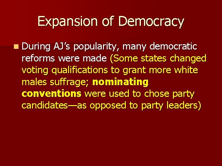 Expansion of Democracy n During AJ’s popularity, many democratic reforms were made (Some states
