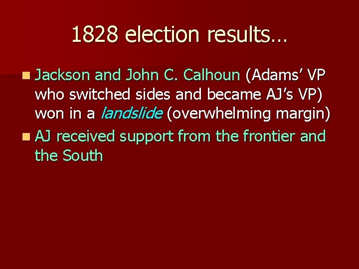 1828 election results… n Jackson and John C. Calhoun (Adams’ VP who switched sides