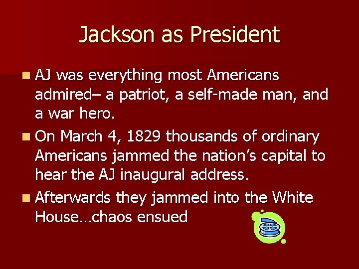 Jackson as President n AJ was everything most Americans admired– a patriot, a self-made