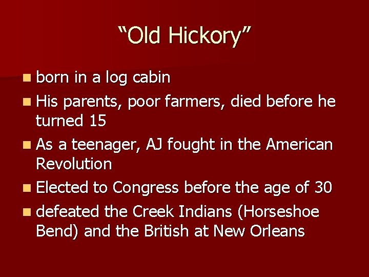 “Old Hickory” n born in a log cabin n His parents, poor farmers, died