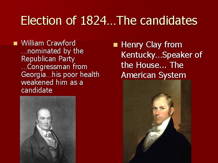 Election of 1824…The candidates n William Crawford …nominated by the Republican Party …Congressman from