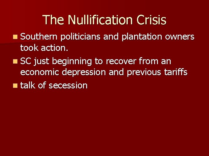 The Nullification Crisis n Southern politicians and plantation owners took action. n SC just