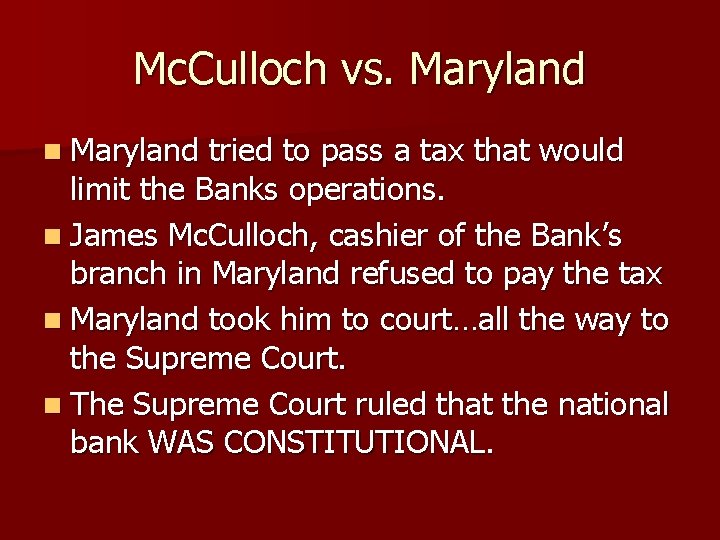 Mc. Culloch vs. Maryland n Maryland tried to pass a tax that would limit