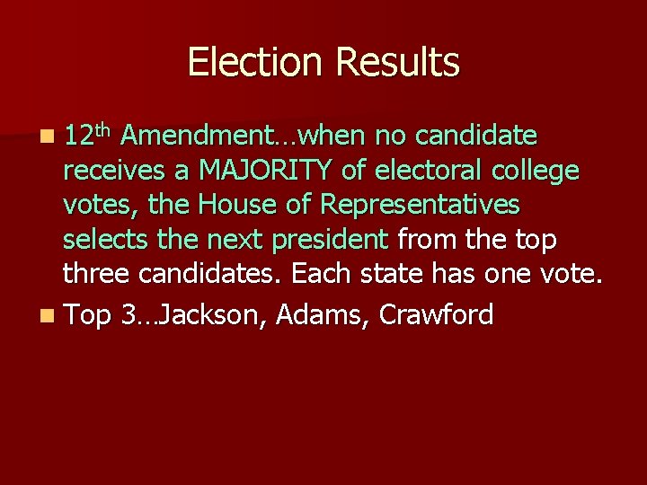 Election Results n 12 th Amendment…when no candidate receives a MAJORITY of electoral college
