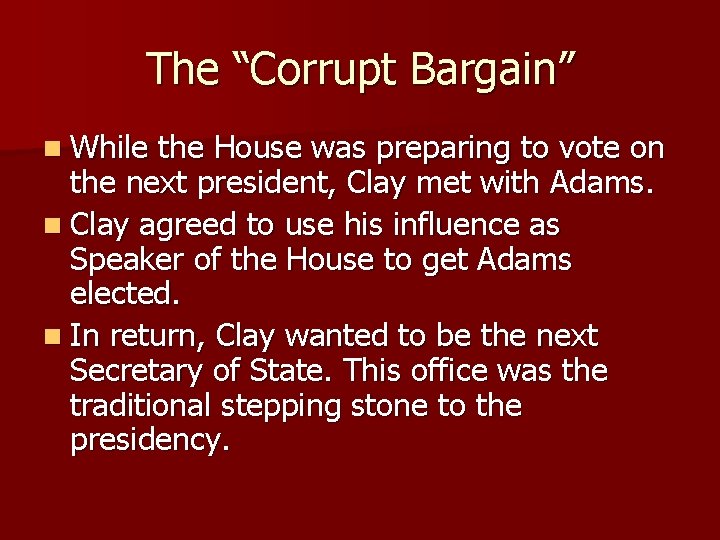 The “Corrupt Bargain” n While the House was preparing to vote on the next