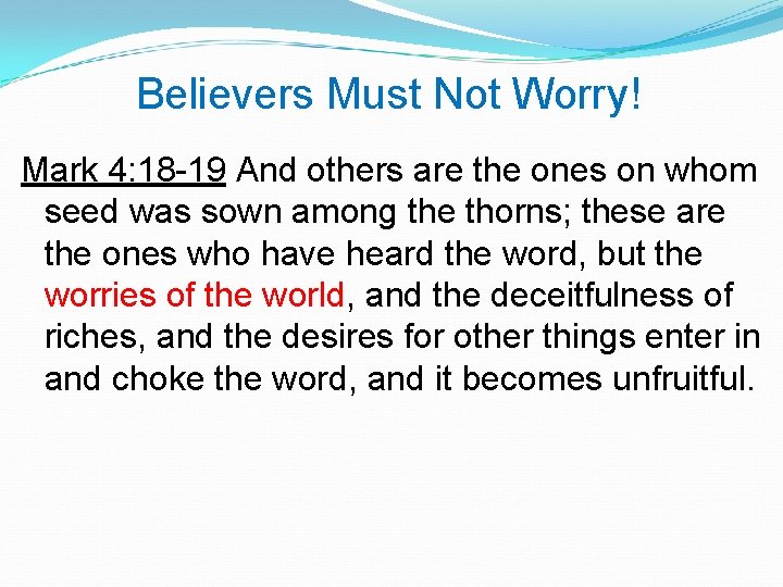 Believers Must Not Worry! Mark 4: 18 -19 And others are the ones on