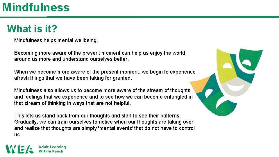 Mindfulness What is it? Mindfulness helps mental wellbeing. Becoming more aware of the present