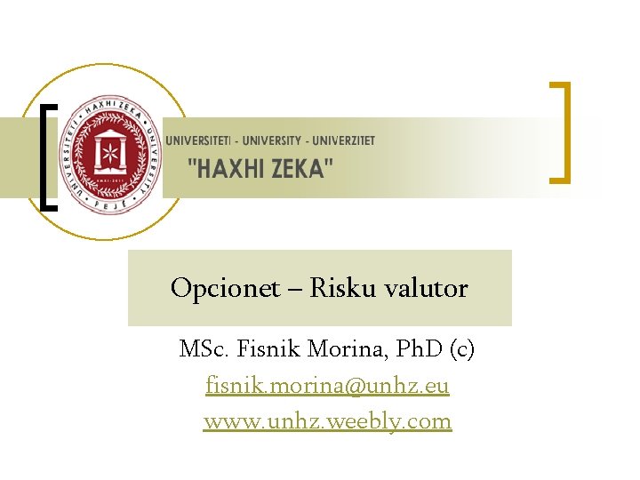 Opcionet – Risku valutor MSc. Fisnik Morina, Ph. D (c) fisnik. morina@unhz. eu www.