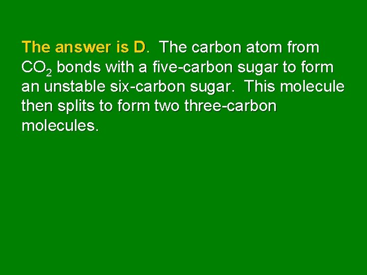 The answer is D. The carbon atom from CO 2 bonds with a five-carbon