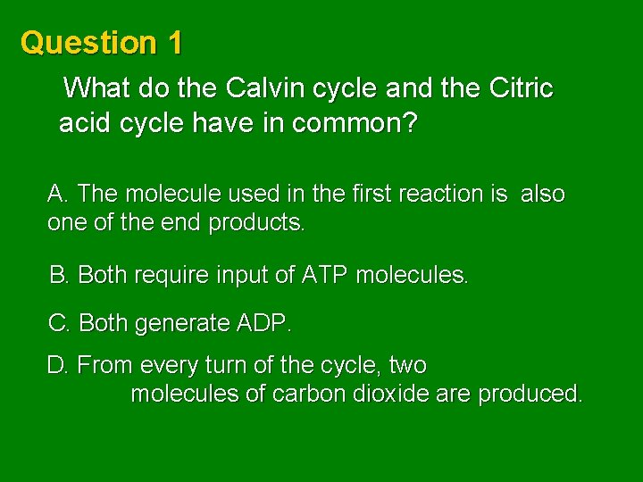 Question 1 What do the Calvin cycle and the Citric acid cycle have in