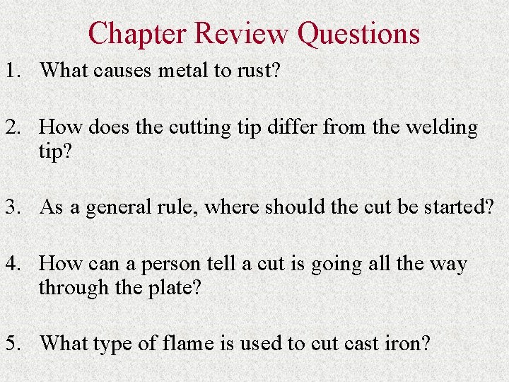 Chapter Review Questions 1. What causes metal to rust? 2. How does the cutting