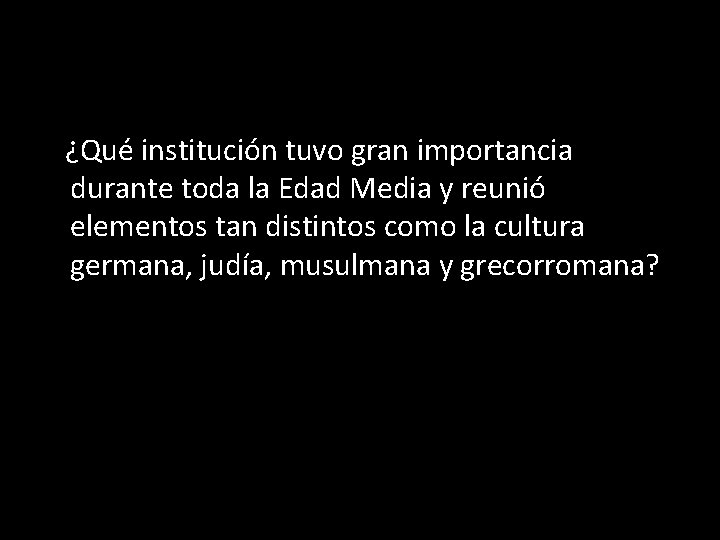 ¿Qué institución tuvo gran importancia durante toda la Edad Media y reunió elementos tan