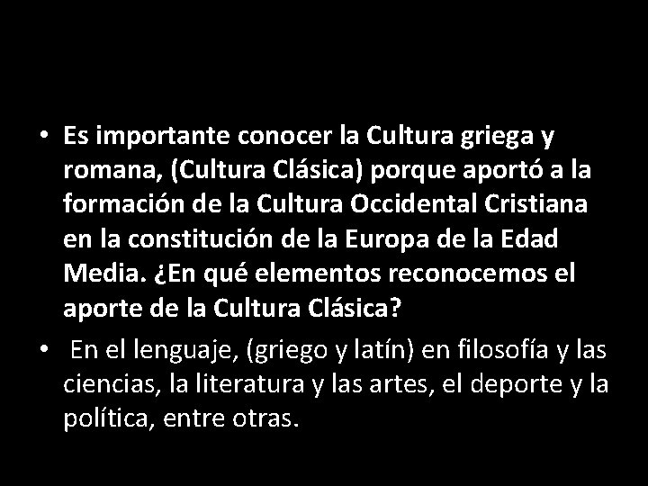  • Es importante conocer la Cultura griega y romana, (Cultura Clásica) porque aportó
