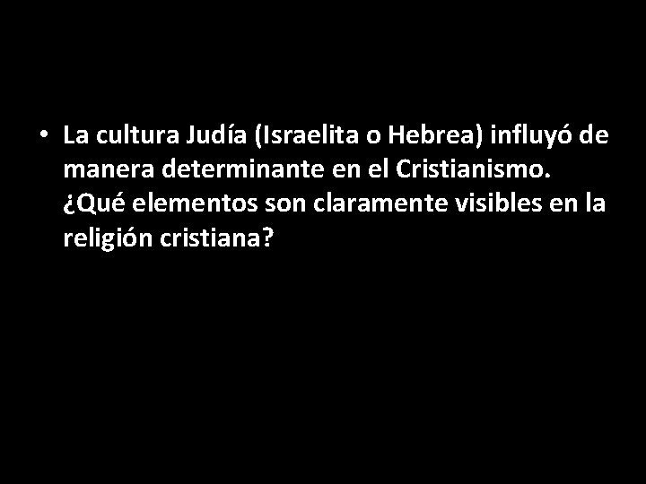  • La cultura Judía (Israelita o Hebrea) influyó de manera determinante en el