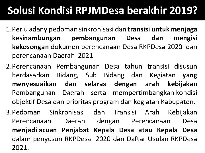 Solusi Kondisi RPJMDesa berakhir 2019? 1. Perlu adany pedoman sinkronisasi dan transisi untuk menjaga
