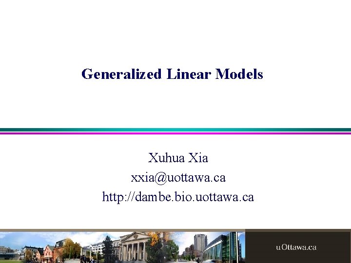 Generalized Linear Models Xuhua Xia xxia@uottawa. ca http: //dambe. bio. uottawa. ca 