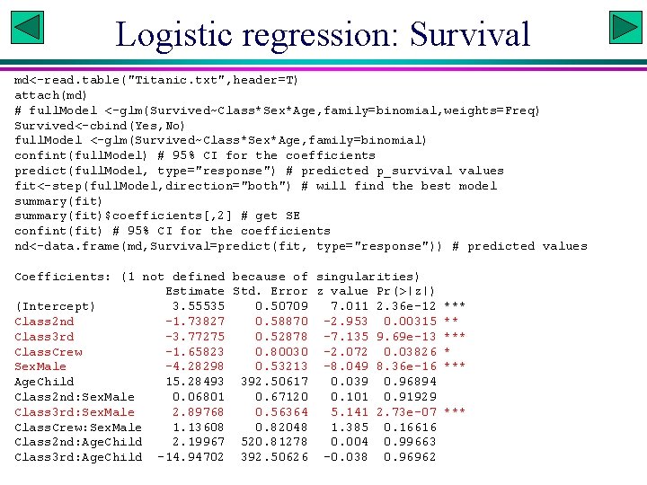 Logistic regression: Survival md<-read. table("Titanic. txt", header=T) attach(md) # full. Model <-glm(Survived~Class*Sex*Age, family=binomial, weights=Freq)