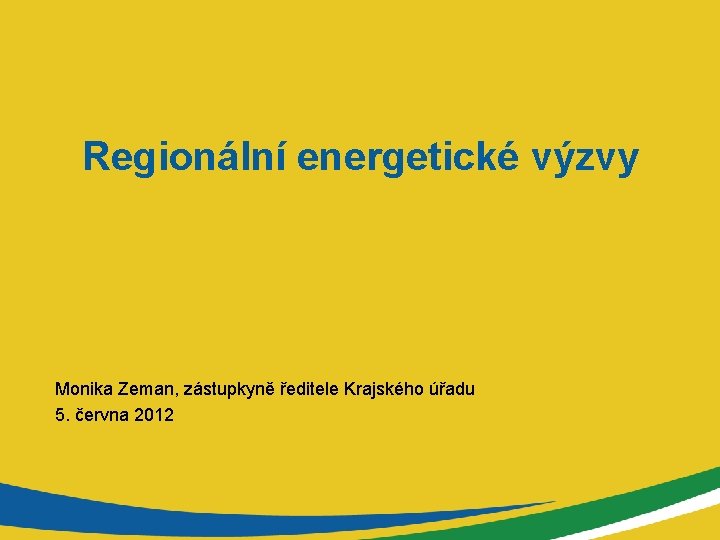 Regionální energetické výzvy Monika Zeman, zástupkyně ředitele Krajského úřadu 5. června 2012 