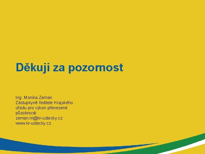 Děkuji za pozornost Ing. Monika Zeman Zástupkyně ředitele Krajského úřadu pro výkon přenesené působnosti