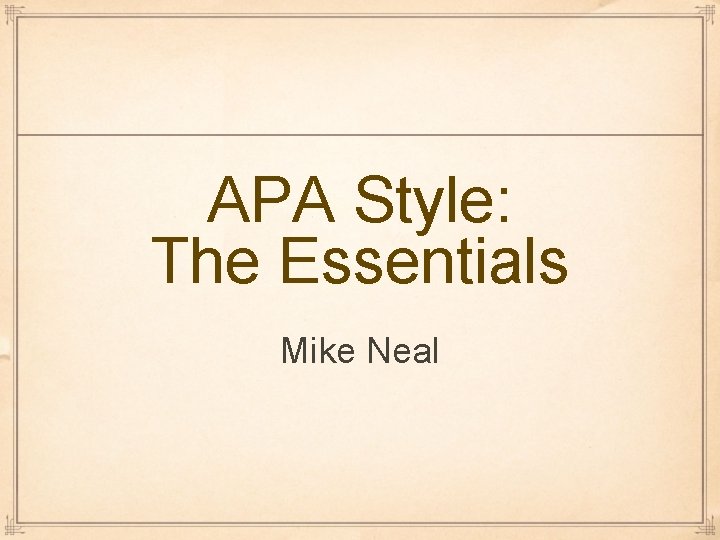 APA Style: The Essentials Mike Neal 