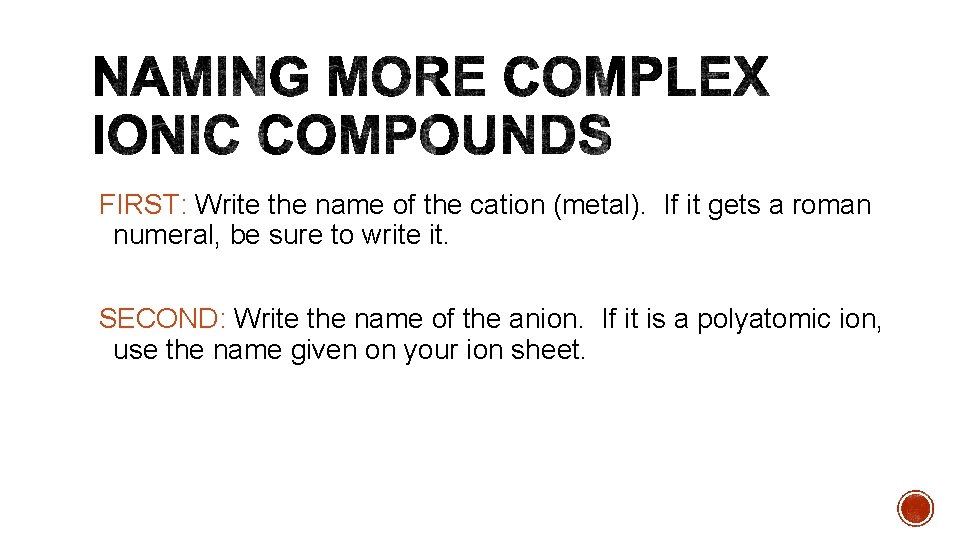 FIRST: Write the name of the cation (metal). If it gets a roman numeral,