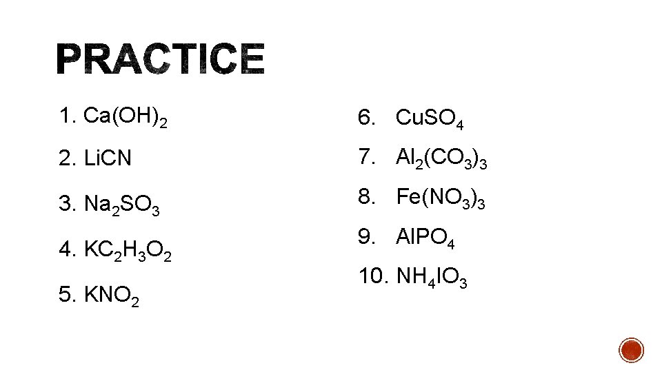 1. Ca(OH)2 6. Cu. SO 4 2. Li. CN 7. Al 2(CO 3)3 3.