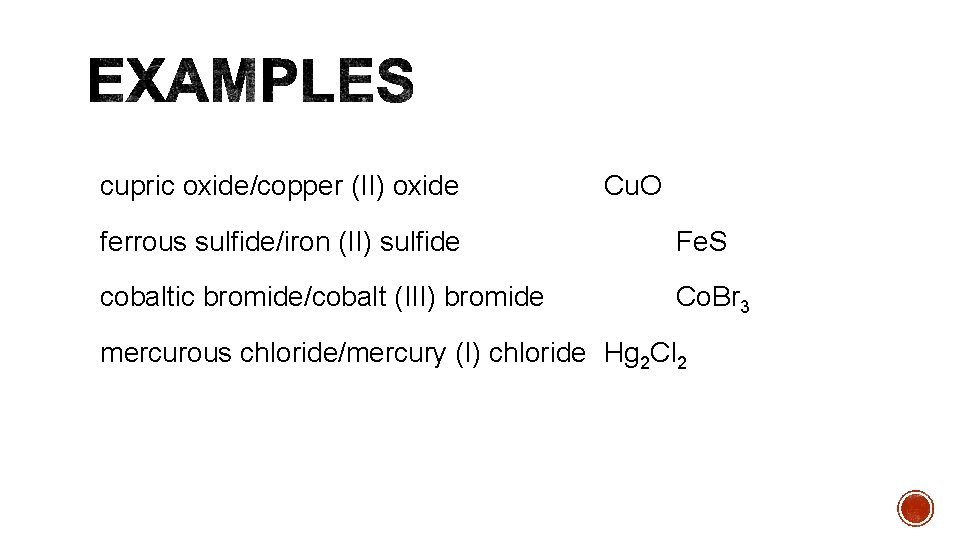 cupric oxide/copper (II) oxide Cu. O ferrous sulfide/iron (II) sulfide Fe. S cobaltic bromide/cobalt