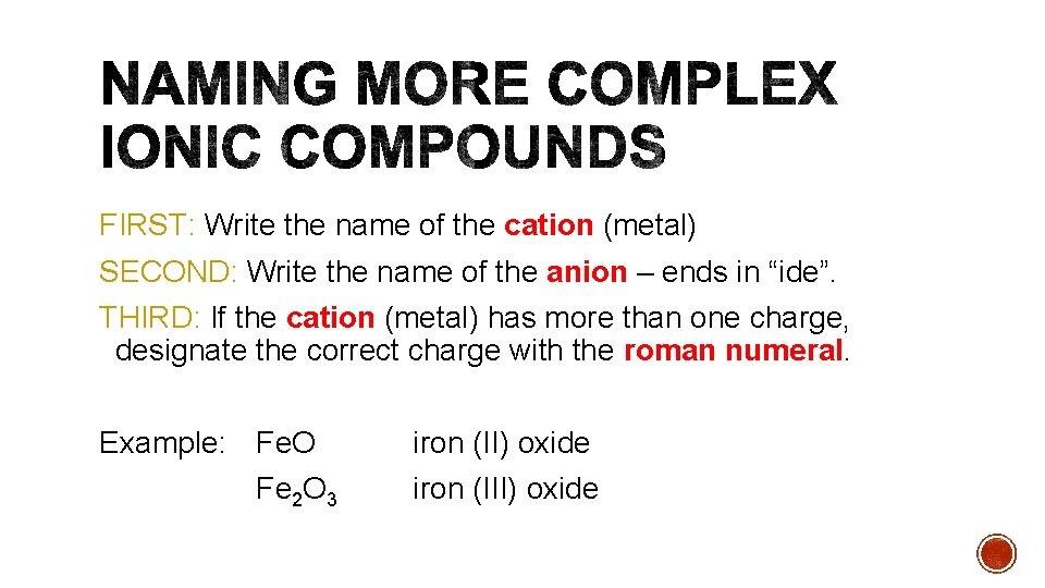 FIRST: Write the name of the cation (metal) SECOND: Write the name of the