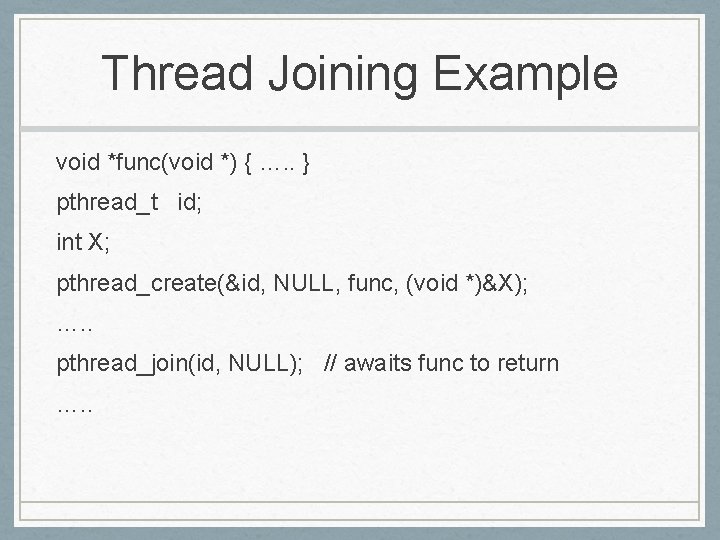 Thread Joining Example void *func(void *) { …. . } pthread_t id; int X;