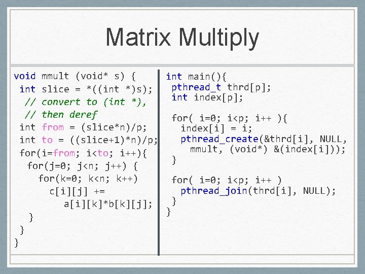 Matrix Multiply void mmult (void* s) { int main(){ pthread_t thrd[p]; int slice =