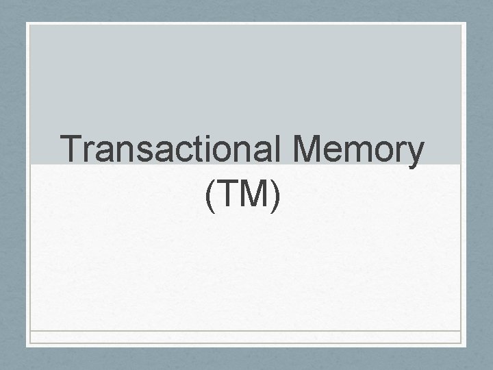 Transactional Memory (TM) 