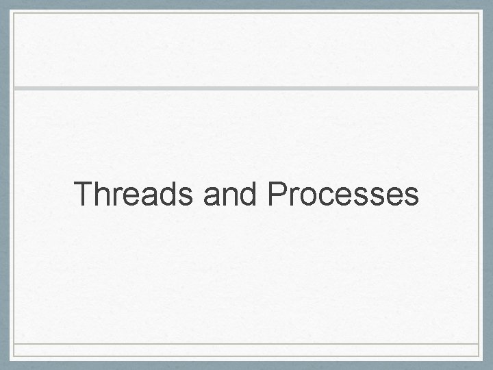 Threads and Processes 