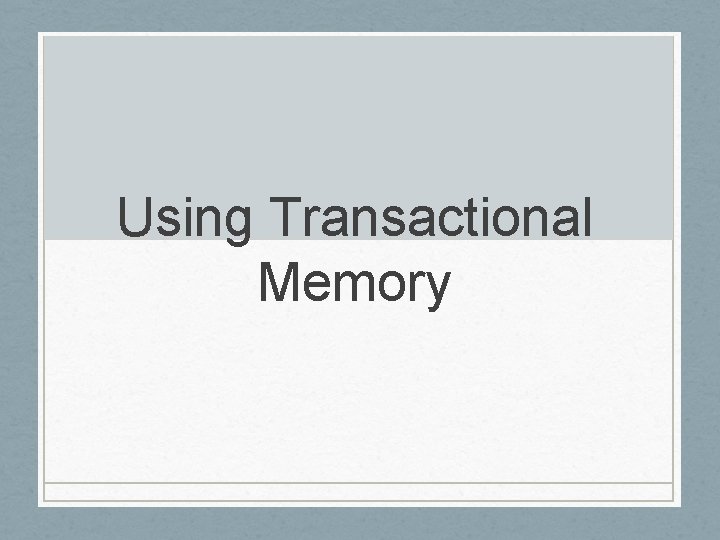 Using Transactional Memory 