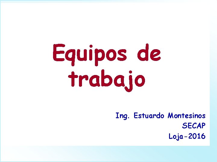 Equipos de trabajo Ing. Estuardo Montesinos SECAP Loja-2016 