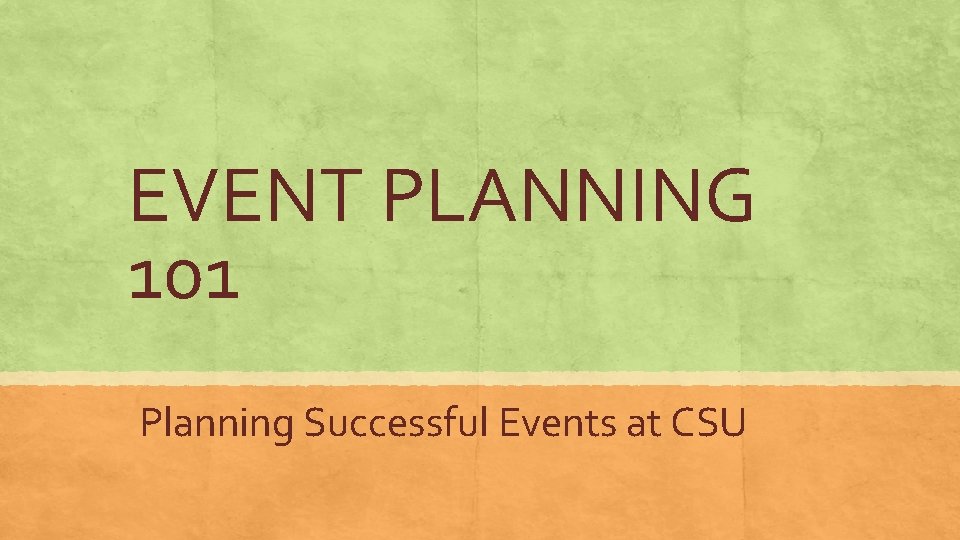 EVENT PLANNING 101 Planning Successful Events at CSU 
