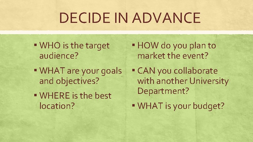 DECIDE IN ADVANCE ▪ WHO is the target audience? ▪ HOW do you plan